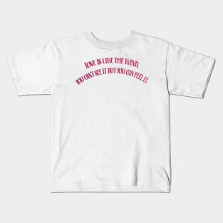 LOVE IS LIKE THE WIND, YOU CAN'T SEE IT BUT YOU CAN FEEL IT Kids T-Shirt